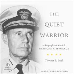 The Quiet Warrior: A Biography of Admiral Raymond A. Spruance Audiobook, by Thomas B. Buell