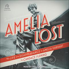 Amelia Lost: The Life and Disappearance of Amelia Earhart Audiobook, by Candace Fleming