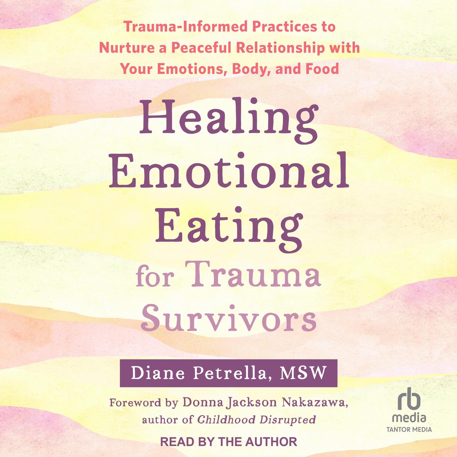Healing Emotional Eating for Trauma Survivors: Trauma-Informed Practices to Nurture a Peaceful Relationship with Your Emotions, Body, and Food Audiobook, by Diane Petrella, MSW