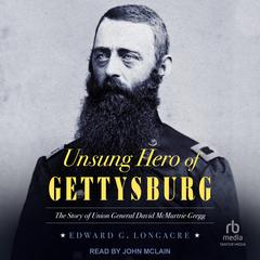 Unsung Hero of Gettysburg: The Story of Union General David McMurtrie Gregg Audiobook, by Edward G. Longacre