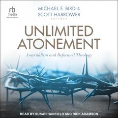 Unlimited Atonement: Amyraldism and Reformed Theology Audiobook, by Michael F. Bird, Scott Harrower