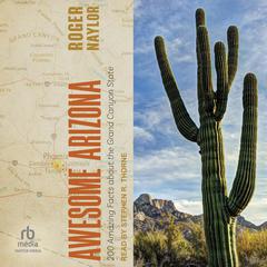 Awesome Arizona: 200 Amazing Facts about the Grand Canyon State Audiobook, by Roger Naylor
