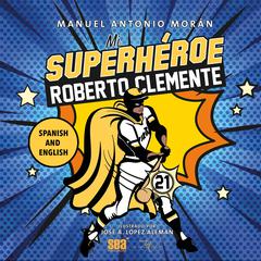 Mi superhéroe Roberto Clemente Audibook, by Manuel Antonio Morán