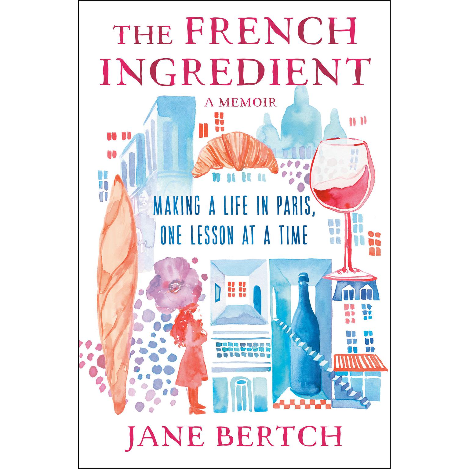 The French Ingredient: Making a Life in Paris One Lesson at a Time; A Memoir Audiobook, by Jane Bertch
