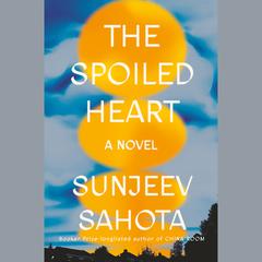 The Spoiled Heart: A Novel Audiobook, by Sunjeev Sahota