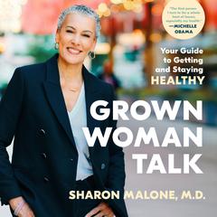 Grown Woman Talk: Your Guide to Getting and Staying Healthy Audiobook, by Sharon Malone, M.D.