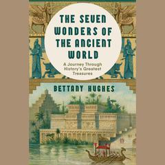 The Seven Wonders of the Ancient World: An Extraordinary New Journey Through History's Greatest Treasures Audiobook, by 