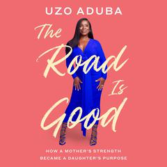 The Road Is Good: How a Mothers Strength Became a Daughters Purpose Audiobook, by Uzo Aduba