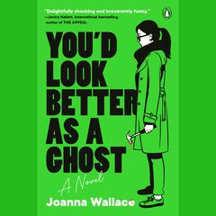 Youd Look Better as a Ghost: A Novel Audiobook, by Joanna Wallace