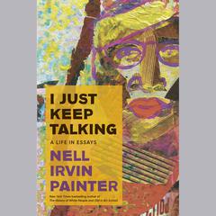 I Just Keep Talking: A Life in Essays Audiobook, by Nell Irvin Painter