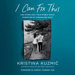 I Can Fix This: And Other Lies I Told Myself While Parenting My Struggling Child Audiobook, by Kristina Kuzmic