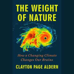 The Weight of Nature: How a Changing Climate Changes Our Brains Audiobook, by Clayton Page Aldern