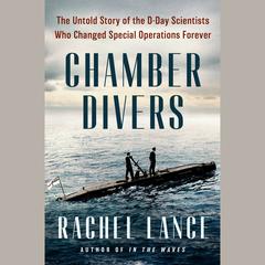 Chamber Divers: The Untold Story of the D-Day Scientists Who Changed Special Operations Forever Audiobook, by Rachel Lance