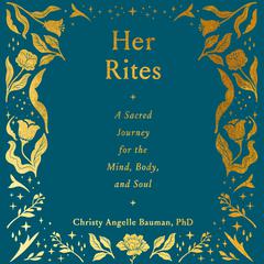 Her Rites: A Sacred Journey for the Mind, Body, and Soul Audiobook, by Christy Angelle Bauman