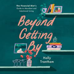 Beyond Getting By: The Financial Diets Guide to Abundant and Intentional Living Audiobook, by Holly Trantham