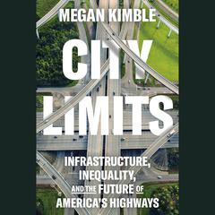 City Limits: Infrastructure, Inequality, and the Future of America's Highways Audiobook, by Megan Kimble