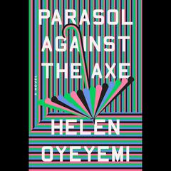Parasol Against the Axe: A Novel Audiobook, by Helen Oyeyemi