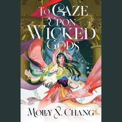 To Gaze Upon Wicked Gods Audiobook, by Molly X. Chang
