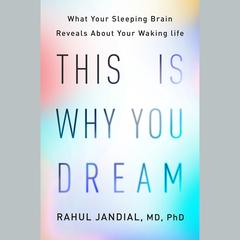 This Is Why You Dream: What Your Sleeping Brain Reveals About Your Waking Life Audiobook, by Rahul Jandial, MD