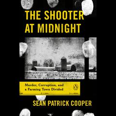 The Shooter at Midnight: Murder, Corruption, and a Farming Town Divided Audiobook, by Sean Patrick Cooper