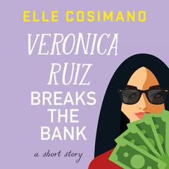 Veronica Ruiz Breaks the Bank: A Short Story Audiobook, by Elle Cosimano