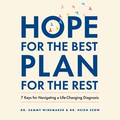 Hope for the Best, Plan for the Rest: 7 Keys for Navigating a Life-Changing Diagnosis Audiobook, by Hsien Seow