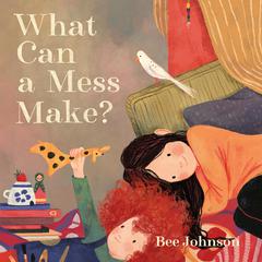 What Can a Mess Make? Audiobook, by Bee Johnson