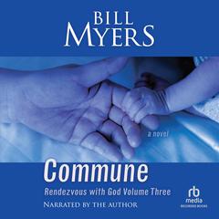 Commune: Rendezvous with God, Volume Three Audiobook, by Bill Myers