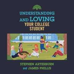 Understanding and Loving Your College Student Audiobook, by Stephen Arterburn, James Phillis