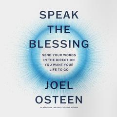 Speak the Blessing: Send Your Words in the Direction You Want Your Life to Go Audiobook, by Joel Osteen