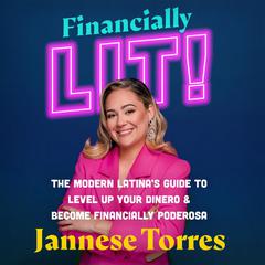 Financially Lit!: The Modern Latinas Guide to Level Up Your Dinero & Become Financially Poderosa Audiobook, by Jannese Torres