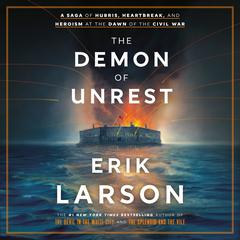 The Demon of Unrest: A Saga of Hubris, Heartbreak, and Heroism at the Dawn of the Civil War Audiobook, by Erik Larson
