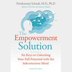 The Empowerment Solution: Six Keys to Unlocking Your Full Potential with the Subconscious Mind Audiobook, by Friedemann Schaub