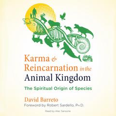 Karma and Reincarnation in the Animal Kingdom: The Spiritual Origin of Species Audiobook, by David Barreto