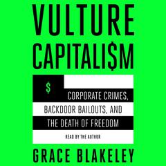 Vulture Capitalism: Corporate Crimes, Backdoor Bailouts, and the Death of Freedom Audiobook, by 