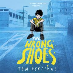 The Wrong Shoes: The vital new novel from the bestselling creator of Big Bright Feelings Audiobook, by Tom Percival