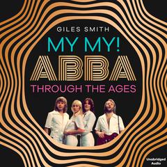 My My!: ABBA Through the Ages Audiobook, by Giles Smith
