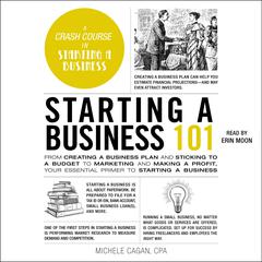 Starting a Business 101: From Creating a Business Plan and Sticking to a Budget to Marketing and Making a Profit, Your Essential Primer to Starting a Business Audiobook, by Michele Cagan