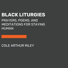 Black Liturgies: Prayers, Poems, and Meditations for Staying Human Audiobook, by Cole Arthur Riley