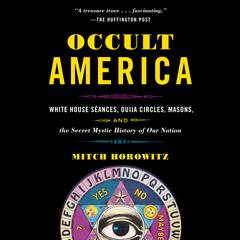 Occult America: White House Seances, Ouija Circles, Masons, and the Secret Mystic History of Our Nation Audiobook, by 