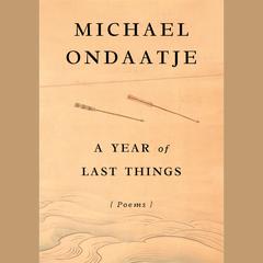A Year of Last Things: Poems Audiobook, by Michael Ondaatje