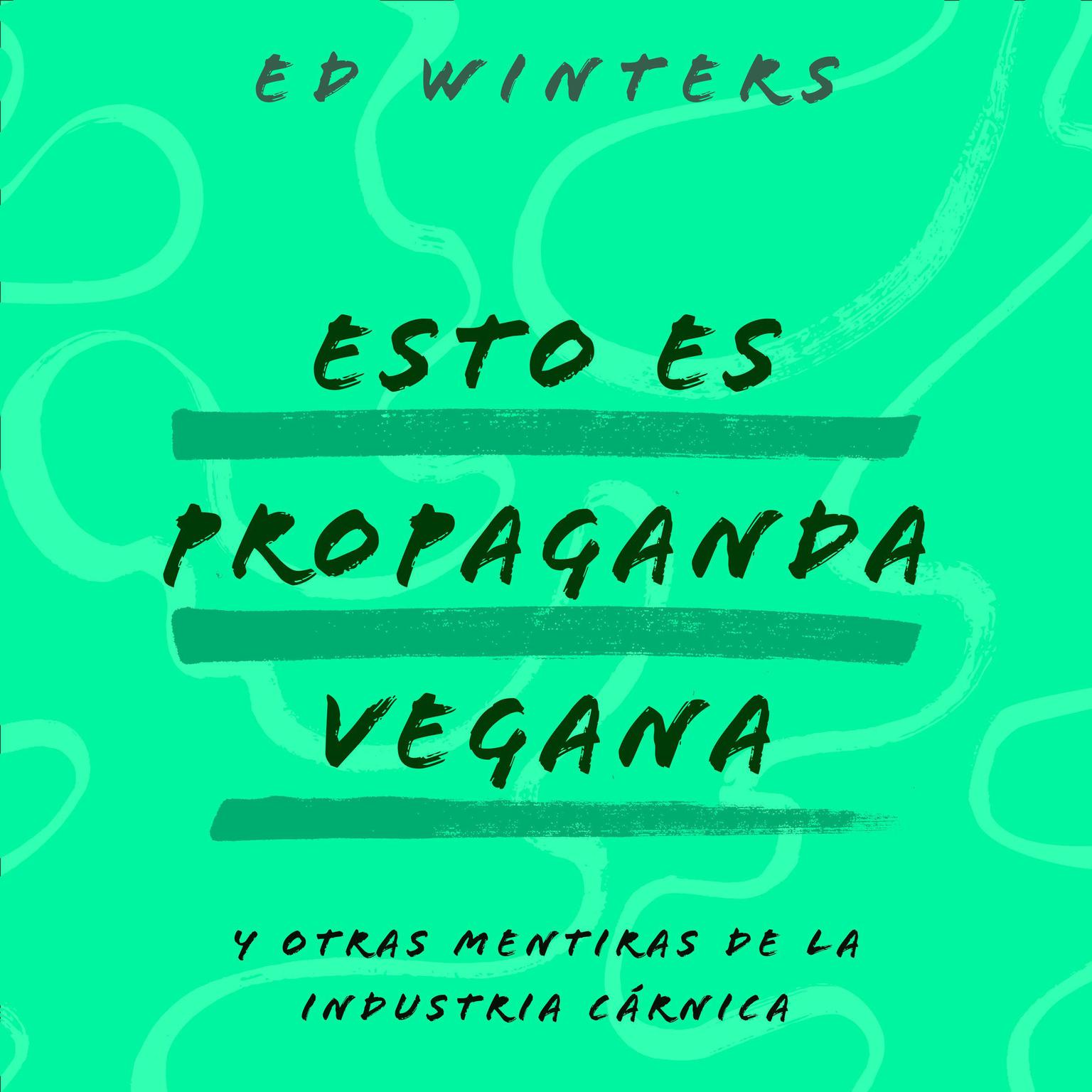 Esto es propaganda vegana : (y otras mentiras de la industria cárnica) Audiobook, by Ed Winters