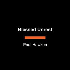 Blessed Unrest: How the Largest Social Movement in History Is Restoring Grace, Justice, and Beau ty to the World Audiobook, by Paul Hawken