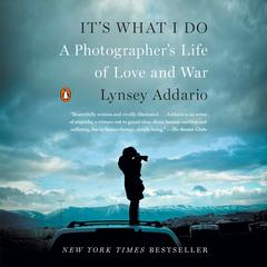 Its What I Do: A Photographers Life of Love and War Audiobook, by Lynsey Addario
