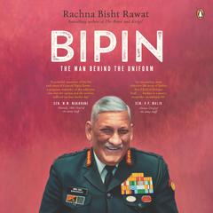 Bipin: The Man Behind the Uniform Audiobook, by Rachna Bisht Rawat