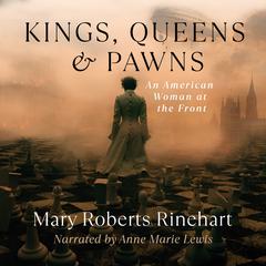 Kings, Queens, and Pawns: An American Woman at the Front Audiobook, by Mary Roberts Rinehart