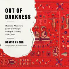 Out of Darkness: Rumana Monzurs Journey through Betrayal, Tyranny and Abuse Audiobook, by Denise Chong