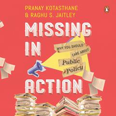 Missing in Action: Why You Should Care About Public Policy Audiobook, by Pranay Kotasthane