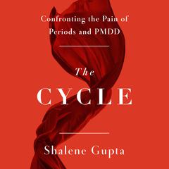 The Cycle: Confronting the Pain of Periods and PMDD Audiobook, by Shalene Gupta