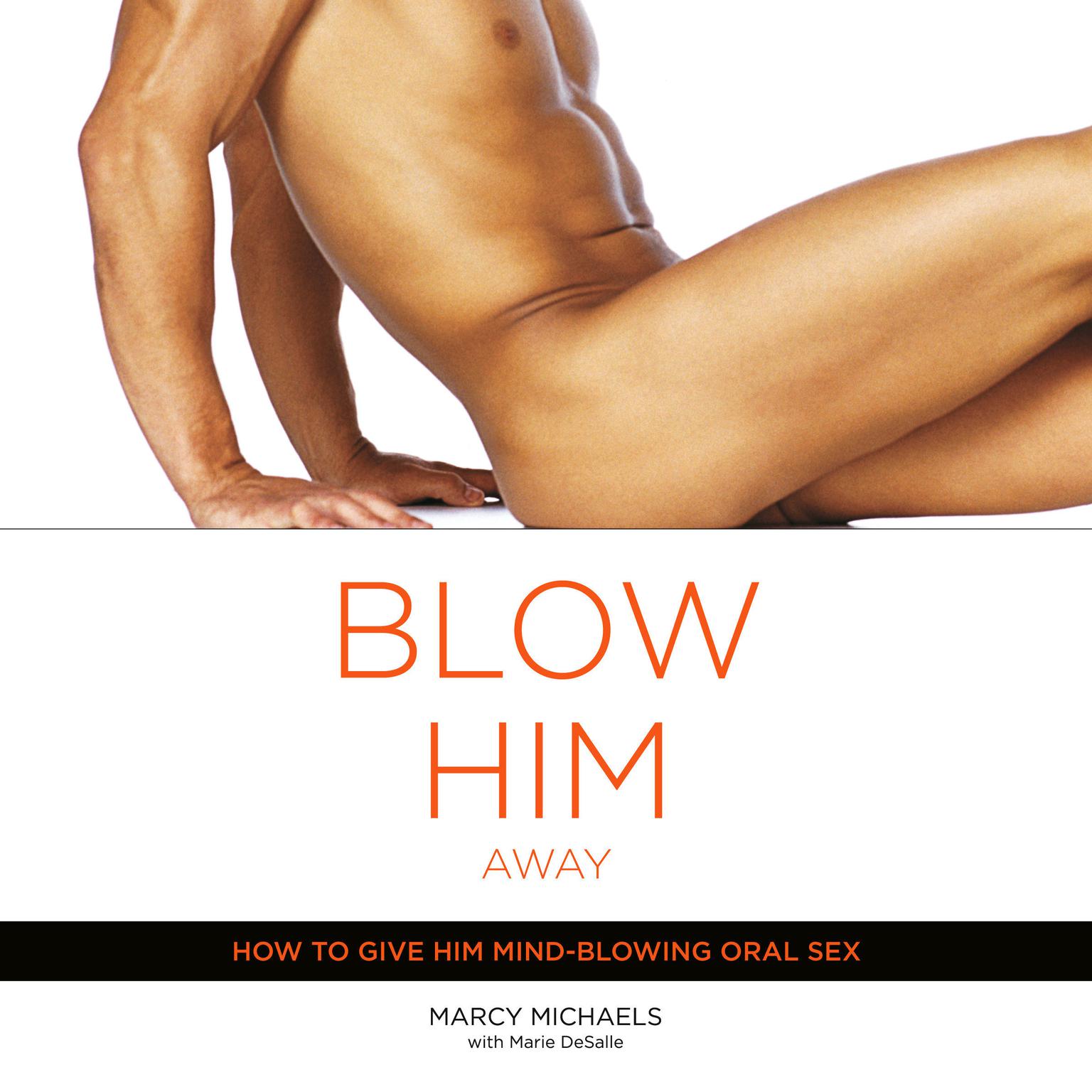 Blow Him Away: How to Give Him Mind-Blowing Oral Sex Audiobook, by Marcy Michaels